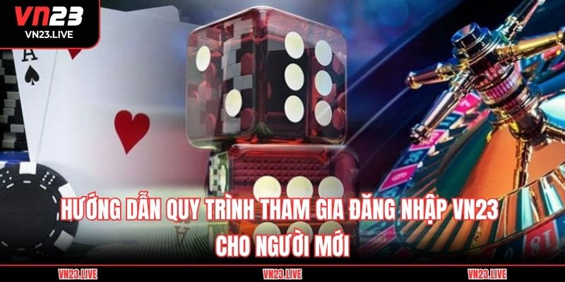 Hướng dẫn quy trình tham gia đăng nhập VN23 cho người mới
