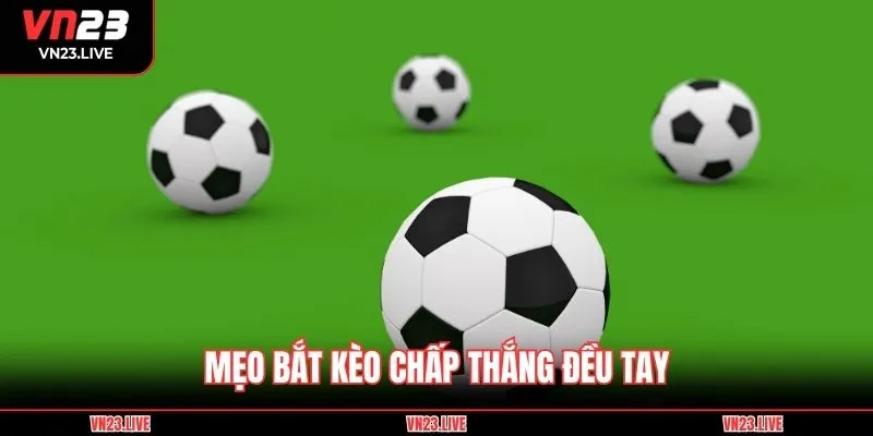 Mẹo bắt kèo chấp thắng đều tay