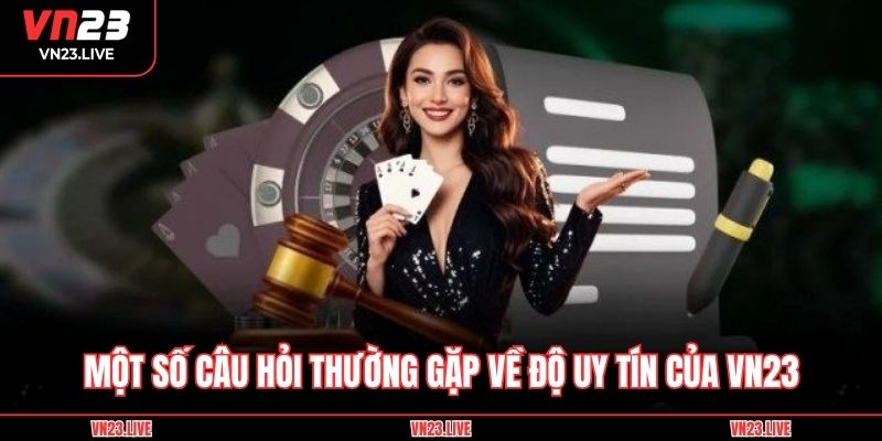 Một số câu hỏi thường gặp về độ uy tín của VN23