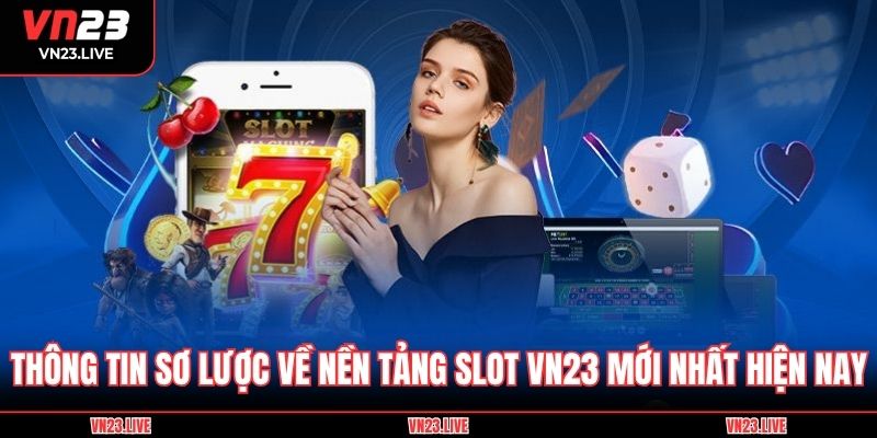 Thông tin sơ lược về nền tảng slot VN23 mới nhất hiện nay