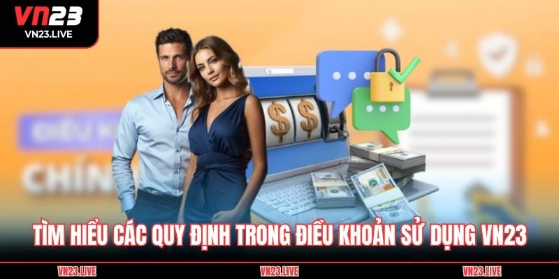 TÌm hiểu các quy định trong điều khoản sử dụng VN23