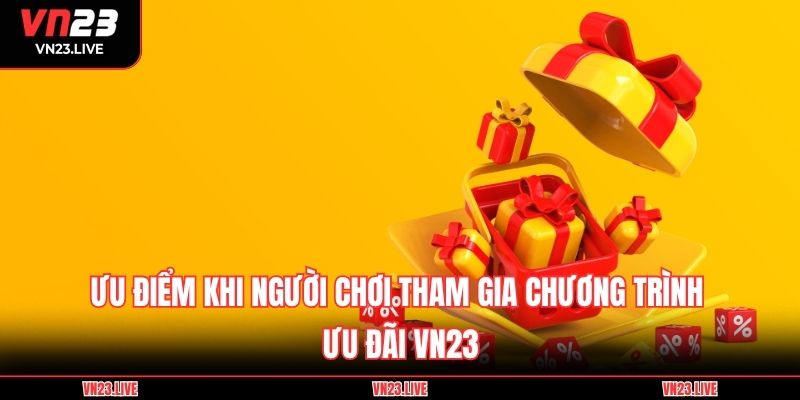 Ưu điểm khi người chơi tham gia chương trình ưu đãi VN23