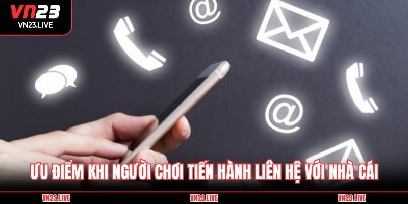 Ưu điểm khi người chơi tiến hành liên hệ với nhà cái